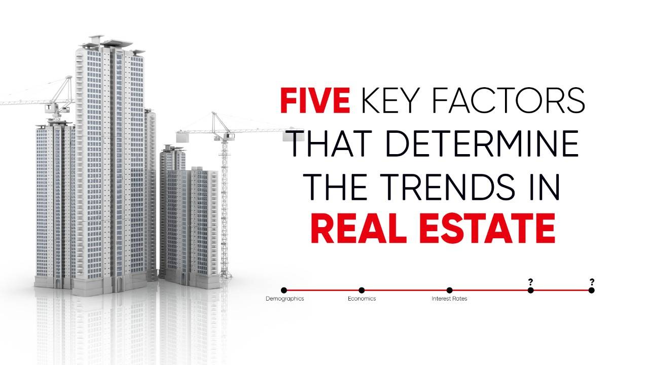 Five key factors that determine the trends in Real Estate